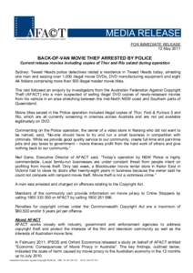 FOR IMMEDIATE RELEASE 12 May 2011 BACK-OF-VAN MOVIE THIEF ARRESTED BY POLICE Current release movies including copies of Thor and Rio seized during operation Sydney: Tweed Heads police detectives raided a residence in Twe