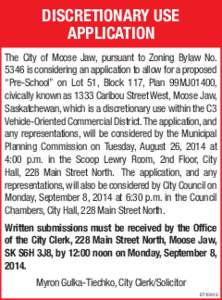 DISCRETIONARY USE APPLICATION The City of Moose Jaw, pursuant to Zoning Bylaw No[removed]is considering an application to allow for a proposed “Pre-School” on Lot 51, Block 117, Plan 99MJ01400, civically known as 1333 