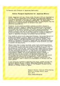 To Parents with Children of Japanese Nationality: Notice: Passport Application for Japanese Minors  Under Japanese civil law, those under the age of 20 are regarded as minors. When a Japanese minor applies for a Japan