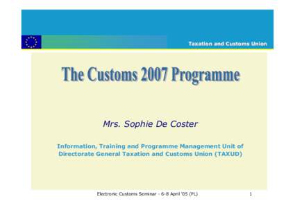 Taxation and Customs Union  Mrs. Sophie De Coster Information, Training and Programme Management Unit of Directorate General Taxation and Customs Union (TAXUD)