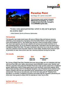 Paradise Point San Diego, CA • partner since 2014 This picturesque resort wanted to try out a different form of marketing. By running a LivingSocial Dated Flash Sale, it brought in nearly $116,000 in gross sales.