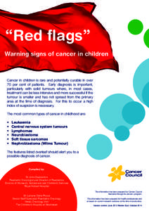 “Red flags” Warning signs of cancer in children Cancer in children is rare and potentially curable in over 70 per cent of patients. Early diagnosis is important, particularly with solid tumours where, in most cases,