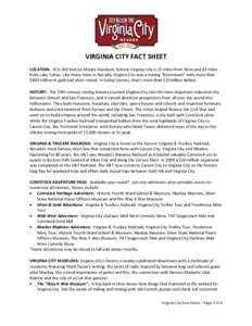 VIRGINIA CITY FACT SHEET LOCATION: At 6,200 feet on Mount Davidson, historic Virginia City is 25 miles from Reno and 45 miles from Lake Tahoe. Like many cities in Nevada, Virginia City was a mining “boomtown” with mo