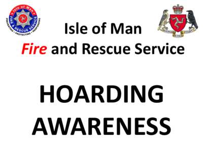 Isle of Man Fire and Rescue Service HOARDING AWARENESS