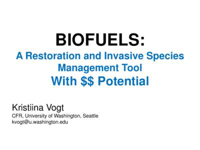 BIOFUELS: A Restoration and Invasive Species Management Tool With $$ Potential Kristiina Vogt