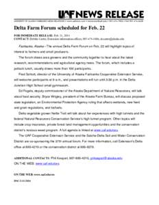 Delta Farm Forum scheduled for Feb. 22 FOR IMMEDIATE RELEASE: Feb. 11, 2014 CONTACT: Debbie Carter, Extension information officer, [removed], [removed] Fairbanks, Alaska—The annual Delta Farm Forum on Feb.