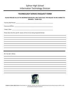 Sylmar High School Information Technology Division TECHNOLOGY SERVICE REQUEST FORM PLEASE PROVIDE ALL OF THE INFORMATION BELOW, AND THEN PLACE THIS REQUEST IN MR. KARRATTI’S MAILBOX. THANK YOU! Teacher/Staff Name: ____