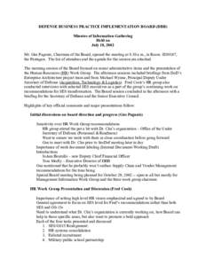 DEFENSE BUSINESS PRACTICE IMPLEMENTATION BOARD (DBB) Minutes of Information Gathering Held on July 18, 2002 Mr. Gus Pagonis, Chairman of the Board, opened the meeting at 8:30 a.m., in Room 1E801#7, the Pentagon. The list