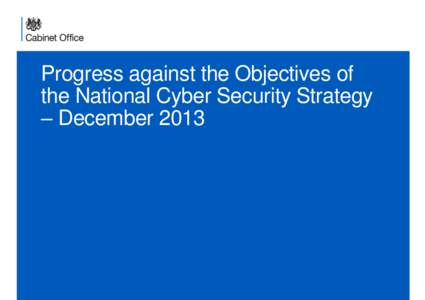 Progress against the Objectives of the National Cyber Security Strategy – December 2013 Progress against the Objectives of the National Cyber Security Strategy – December 2013 This document sets out highlights of wo