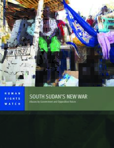 H U M A N R I G H T S W A T C H SOUTH SUDAN’S NEW WAR Abuses by Government and Opposition Forces