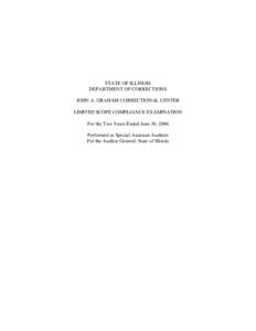 STATE OF ILLINOIS DEPARTMENT OF CORRECTIONS JOHN A. GRAHAM CORRECTIONAL CENTER LIMITED SCOPE COMPLIANCE EXAMINATION For the Two Years Ended June 30, 2006 Performed as Special Assistant Auditors