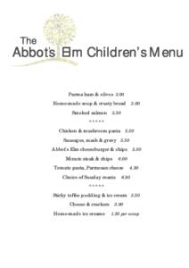 The  Abbots’ Elm Children’s Menu Parma ham & olives 3.00 Home-made soup & crusty bread Smoked salmon