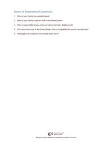 Basics of Employment Questions 1.	 Who in your family has worked before? 2.	 Who in your family is able to work in the United States? 3.	 Who is responsible for you and your family members finding a job? 4.	 Once you hav