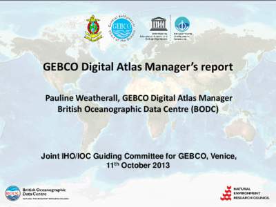 GEBCO Digital Atlas Manager’s    Pauline Weatherall, GEBCO Digital Atlas Manager British Oceanographic Data Centre (BODC)    GEBCO TSCOM/SCRUM meeting, Monaco, October 2012