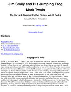 Jim Smily and His Jumping Frog Mark Twain The Harvard Classics Shelf of Fiction, Vol. X, Part 5. Selected by Charles William Eliot  Copyright © 2001 Bartleby.com, Inc.