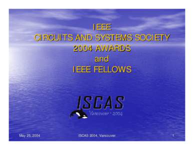 IEEE CIRCUITS AND SYSTEMS SOCIETY 2004 AWARDS and IEEE FELLOWS