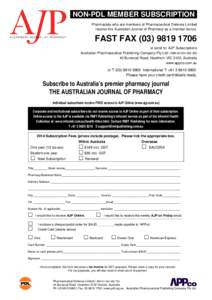 -NON-PDL MEMBER SUBSCRIPTIONPharmacists who are members of Pharmaceutical Defence Limited receive the Australian Journal of Pharmacy as a member bonus. FAST FAX[removed]or send to: AJP Subscriptions Australian Pha