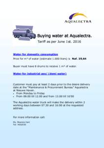 Tariff as per June 1stWater for domestic consumption Price for m³ of water (estimateliters) is Naf. 39,64 Buyer must have 8 drums to receive 1 m³ of water. Water for industrial use/ (demi water)