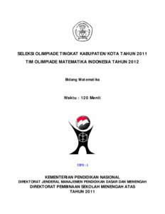 SELEKSI OLIMPIADE TINGKAT KABUPATEN/KOTA TAHUN 2011 TIM OLIMPIADE MATEMATIKA INDONESIA TAHUN 2012 Bidang Matematika  Waktu : 120 Menit