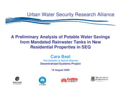 Urban Water Security Research Alliance  A Preliminary Analysis of Potable Water Savings from Mandated Rainwater Tanks in New Residential Properties in SEQ Cara Beal