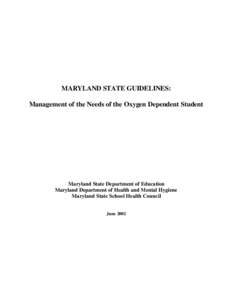 MARYLAND STATE GUIDELINES: Management of the Needs of the Oxygen Dependent Student Maryland State Department of Education Maryland Department of Health and Mental Hygiene Maryland State School Health Council