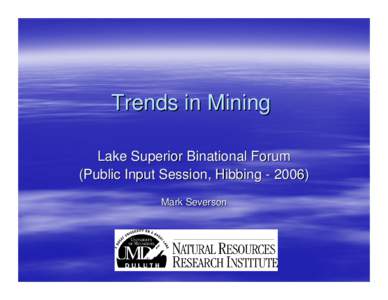 Trends in Mining Lake Superior Binational Forum (Public Input Session, Hibbing[removed]Mark Severson   What is driving change in the mining