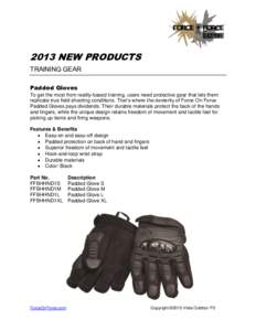 2013 NEW PRODUCTS TRAINING GEAR Padded Gloves To get the most from reality-based training, users need protective gear that lets them replicate true field shooting conditions. That’s where the dexterity of Force On Forc