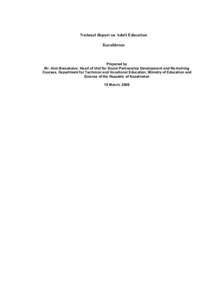 National Report on Adult Education Kazakhstan Prepared by Mr. Alim Baisakalov, Head of Unit for Social Partnership Development and Re-training Courses, Department for Technical and Vocational Education, Ministry of Educa