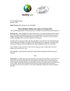 For Immediate Release March 7, 2014 Media Contact: Rob Schoeneck, [removed]Steve Madden Outlet now open at Destiny USA The trendsetting footwear and accessory store is located on the second level of the expansion.