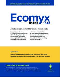 SUSTAINABLE SOLUTION FOR PERSONAL CARE FORMULATIONS  Ecomyx A natural replacement for plastic microbeads. Plastic microbeads are out. Eco-friendly, Ecomyx beads from