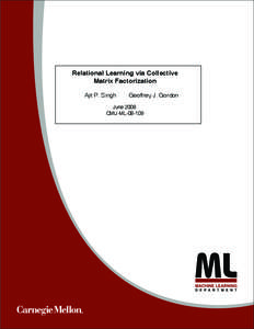 Relational Learning via Collective Matrix Factorization Ajit P. Singh Geoffrey J. Gordon