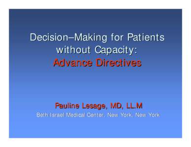 Decision–Making for Patients without Capacity: Advance Directives Pauline Lesage, MD, LL.M Beth Israel Medical Center, New York, New York