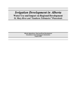 Irrigation Development in Alberta Water Use and Impact on Regional Development St. Mary River and “Southern Tributaries” Watersheds Alberta Agriculture, Food and Rural Development Intenational Joint Commission Submis