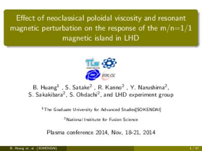 Effect of neoclassical poloidal viscosity and resonant magnetic perturbation on the response of the m/n=1/1 magnetic island in LHD B. Huang1 , S. Satake2 , R. Kanno2 , Y. Narushima2 , S. Sakakibara2 , S. Ohdachi2 , and L