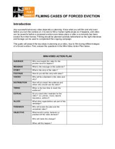 FILMING CASES OF FORCED EVICTION Introduction Any successful advocacy video depends on planning. Know what you will film and why even before you turn the camera on. It is rare to film a human rights abuse as it happens, 