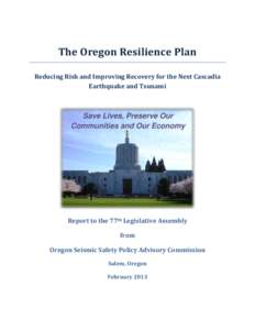 The Oregon Resilience Plan Reducing Risk and Improving Recovery for the Next Cascadia Earthquake and Tsunami Save Lives, Preserve Our Communities and Our Economy