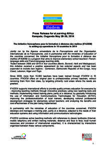 Press Release for eLearning Africa Kampala, Ouganda May 28-30, 2014 The Initiative francophone pour la formation à distance des maîtres (IFADEM) is setting up operations in 10 countries in 2014 Jointly run by the Agenc