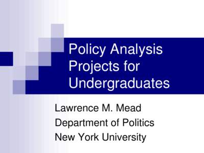 Policy Analysis Projects for Undergraduates Lawrence M. Mead Department of Politics New York University