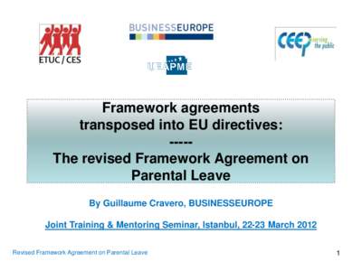 Framework agreements transposed into EU directives: ----The revised Framework Agreement on Parental Leave By Guillaume Cravero, BUSINESSEUROPE Joint Training & Mentoring Seminar, Istanbul, 22-23 March 2012