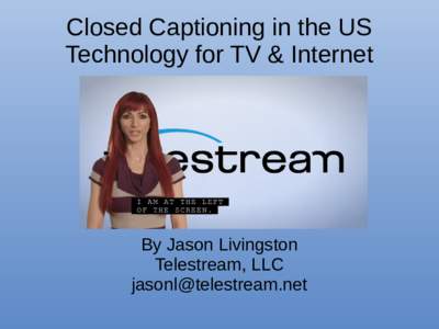 Closed Captioning in the US Technology for TV & Internet By Jason Livingston Telestream, LLC 
