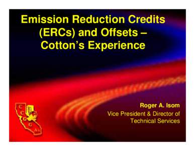 Emission Reduction Credits (ERCs) and Offsets – Cotton’s Experience Roger A. Isom Vice President & Director of