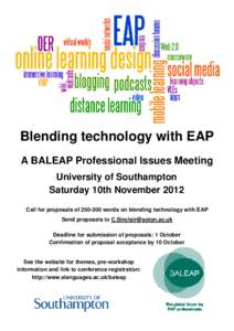 Blending technology with EAP A BALEAP Professional Issues Meeting University of Southampton Saturday 10th November 2012 Call for proposals ofwords on blending technology with EAP Send proposals to C.Sinclair@sot