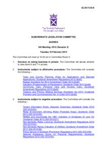 SL/S4/13/6/A  SUBORDINATE LEGISLATION COMMITTEE AGENDA 6th Meeting, 2013 (Session 4) Tuesday 19 February 2013