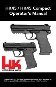 HK45 / HK45 Compact Operator’s Manual Covers all HK45 (.45 ACP) series pistols including: HK45, HK45 Tactical (HK45T), HK45 Compact (HK45C) and HK45 Compact Tactical (HK45CT) models.