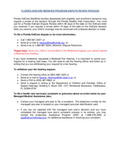 FLORIDA KIDCARE MEDIKIDS PROGRAM DISPUTE REVIEW PROCESS  Florida KidCare MediKids families dissatisfied with eligibility and enrollment decisions may request a review of the decision through the Florida Healthy Kids Corp