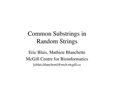 Common Substrings in Random Strings Eric Blais, Mathieu Blanchette McGill Centre for Bioinformatics [eblais,blanchem]@mcb.mcgill.ca