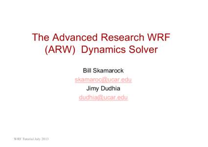 The Advanced Research WRF (ARW) Dynamics Solver Bill Skamarock  Jimy Dudhia 