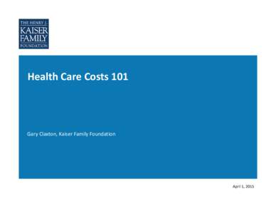 Health Care Costs 101  Gary Claxton, Kaiser Family Foundation April 1, 2015