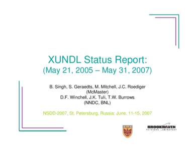 XUNDL Status Report: (May 21, 2005 – May 31, 2007) B. Singh, S. Geraedts, M. Mitchell, J.C. Roediger (McMaster) D.F. Winchell, J.K. Tuli, T.W. Burrows (NNDC, BNL)