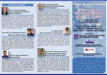 KEYNOTE SPEAKERS Prof. Dr. Charles M. Wiener Current Trends and Innovations in Health and Wellness Charles M. Wiener, M.D. is the Founding Dean/CEO of Perdana University Graduate School of Medicine (PUGSOM). He moved